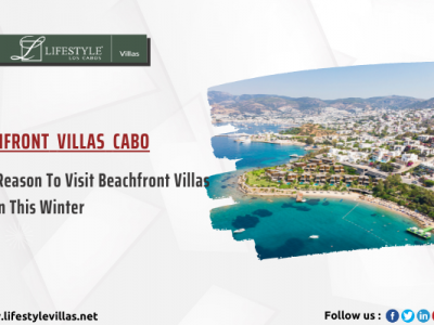 Valid Reason To Visit Beachfront Villas Cabo In This Winter