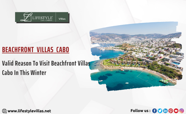 Valid Reason To Visit Beachfront Villas Cabo In This Winter